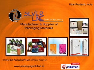 Uttar Pradesh, India




                    Manufacturer & Supplier of
                      Packaging Materials




© Silver Oak Packaging Pvt Ltd, All Rights Reserved


             www.packagingsolution.in
 