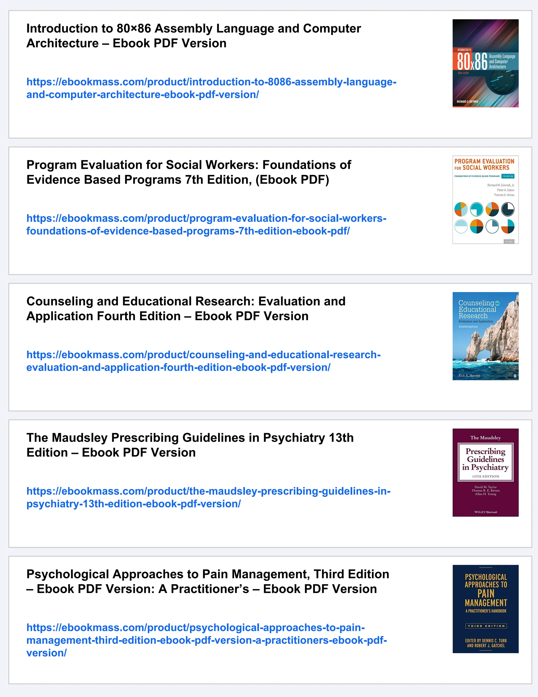 Introduction to 80×86 Assembly Language and Computer
Architecture – Ebook PDF Version
https://ebookmass.com/product/introduction-to-8086-assembly-language-
and-computer-architecture-ebook-pdf-version/
Program Evaluation for Social Workers: Foundations of
Evidence Based Programs 7th Edition, (Ebook PDF)
https://ebookmass.com/product/program-evaluation-for-social-workers-
foundations-of-evidence-based-programs-7th-edition-ebook-pdf/
Counseling and Educational Research: Evaluation and
Application Fourth Edition – Ebook PDF Version
https://ebookmass.com/product/counseling-and-educational-research-
evaluation-and-application-fourth-edition-ebook-pdf-version/
The Maudsley Prescribing Guidelines in Psychiatry 13th
Edition – Ebook PDF Version
https://ebookmass.com/product/the-maudsley-prescribing-guidelines-in-
psychiatry-13th-edition-ebook-pdf-version/
Psychological Approaches to Pain Management, Third Edition
– Ebook PDF Version: A Practitioner’s – Ebook PDF Version
https://ebookmass.com/product/psychological-approaches-to-pain-
management-third-edition-ebook-pdf-version-a-practitioners-ebook-pdf-
version/
 