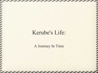 Kerube's Life: A Journey In Time 