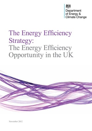 The Energy Efficiency
Strategy:
The Energy Efficiency
Opportunity in the UK
November 2012
 