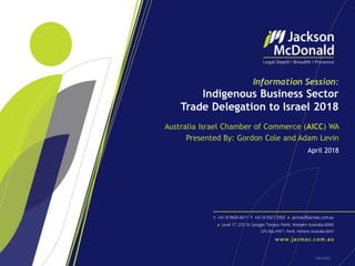 Australia Israel Chamber of Commerce (AICC) WA
Presented By: Gordon Cole and Adam Levin
Information Session:
Indigenous Business Sector
Trade Delegation to Israel 2018
April 2018
6804483
 