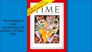 Time Magazine
cover
representing the
partition of India –
1947.
 