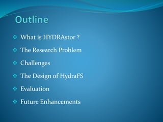  What is HYDRAstor ?
 The Research Problem
 Challenges
 The Design of HydraFS
 Evaluation
 Future Enhancements
 