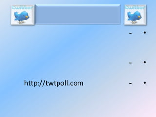 -

http://twtpoll.com

•

•

-

•

 