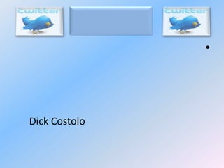 •

Dick Costolo

 