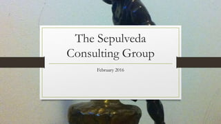 The Sepulveda
Consulting Group
February 2016
 