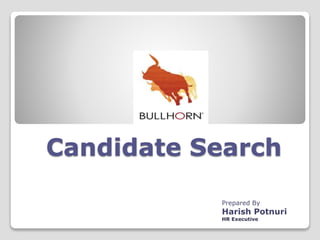 Candidate Search
Prepared By
Harish Potnuri
HR Executive
 
