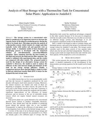 Analysis of Heat Storage with a Thermocline Tank for Concentrated
Solar Plants: Application to AndaSol I
Abstract— The storage system in a concentrated solar
plant is considered as an important concern to increase the
capacity factor of the plant by producing power during the
night or in cloudy days. This paper presents the analysis of
a thermocline system, which consists of a single tank that
typically works with molten salt and quartzite rock as
storage media. A simulation model of heat charging and
discharging process is developed with the numerical
solution of non-dimensional convection-diffusion
equations. These equations describe the heat transfer in
the fluid and between the fluid and the filler material. The
model is validated with experimental data, and the results
are compared with other models. The proposed model is
used for the design of an alternative storage system for
AndaSol I. Moreover, the model is used to analyze the
influence of the ratio between height and diameter of the
tank on the energy storage efficiency. Finally, a
comparison between three thermal fluids is made in order
to find out which heat transfer fluid (HTF) is better for the
designed thermal storage tank.
I. INTRODUCTION
It is widely known that we live in an unsustainable world,
and that the increase of population predicted for the next
decades will require much more amount of energy. Moreover,
the natural resources are limited and some of them are
beginning to disappear. For these reasons, the goals for the
next years in the energy security are clear and a consensus is
reached for the most part among the academia and the public:
significant improvements on the efficiency of energy
processes and an increase in the use of renewable energy
sources which not require limited natural resources are
necessary.
Solar power plants are a good alternative for conventional
thermal power stations to produce sustainable electricity.
However, they should deal with the problem of producing
power during the periods when sun is not available.
Consequently, to improve the efficiency of solar plants, most
of investigations focus efforts on the thermal storage system.
A review of the state of art on thermal energy storage and
important concepts and materials are presented in [1]. There
are already quite a few different types of storage, but the
thermocline tank system has significant advantages compared
to the other systems because of its low-cost in comparison
with the two-tank system. Herrman et al. [2] offer an overview
on different storage systems and Flueckiger et al. [3]
investigated a simulation model for the thermocline tank.
Here, a model is developed in order to simulate charge and
discharge process, and used in the design of an alternative heat
storage system for AndaSol I solar plant. The storage system
currently used in this plant consists of two separate tanks
which store the hot and cold fluid independently. Therefore, a
storage system with one single thermocline tank with the same
heat capacity will be proposed as a low-cost alternative.
II. MODEL DEVELOPMENT
This section presents the governing heat equations of the
model. A detailed explanation of the development of the
dimensionless governing equations for the model can be found
in [4].
Energy balance in the heat transfer fluid is given by the
convection-diffusion equation:
( )* * * *
1f f f
s f eff
r
k
t z z z
∂θ ∂θ ∂θ ∂
+ = θ −θ +  
τ∂ ∂ ∂ ∂ 
(1)
where,
2
r
f f
s
C Ru
H hS
ρ επ
τ = (2)
and
2
(1 )s
s
f R
S
r
π − ε
= (3)
Energy balance between the filler material and the HTF is
given by:
( )*
s CR
s f
r
H
t
∂θ
= − θ − θ
τ∂
(4)
where HCR is the ratio of heat capacities,
(1 )
f f
CR
s s
C
H
C
ρ ε
=
ρ − ε
(5)
and θf and θs are the non-dimensional temperatures of the fluid
and the solid phases:
f c
f
h c
T T
T T
−
θ =
−
, s c
s
h c
T T
T T
−
θ =
−
(6)
Lastly, the non-dimensional position and time are given by:
Serhat Yesilyurt
Mechatronics Department
Sabanci University
Istanbul, Turkey
syesilyurt@sabanciuniv.edu
Albert Graells Vilella
Exchange Student from Technical University of Catalonia
Sabanci University
Istanbul, Turkey
agraellsvilella@gmail.com
 