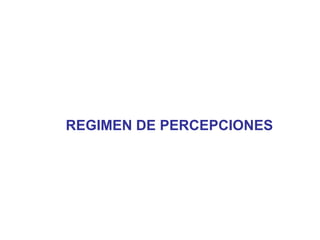 REGIMEN DE PERCEPCIONES
 