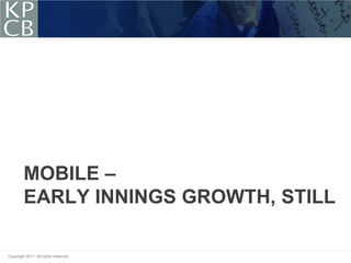 MOBILE –
         EARLY INNINGS GROWTH, STILL

Copyright 2011. All rights reserved.
 