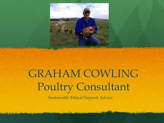 GRAHAM COWLING
Poultry Consultant
Sustainable Ethical Support Advice
 