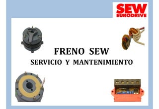 FRENO SEW
O S W
SERVICIO Y MANTENIMIENTO
 