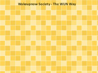 Wakeupnow Society - The WUN Way
 