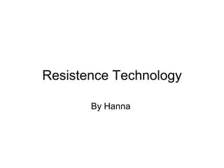 Resistence Technology By Hanna  