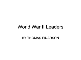 World War II Leaders BY THOMAS EINARSON 