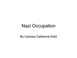 Nazi Occupation By Camara Catherine Kidd 