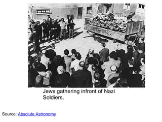 Source:  Absolute Astronomy Jews gathering infront of Nazi Soldiers. 