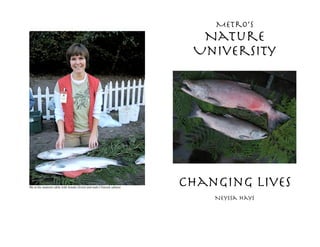 Me at the anatomy table with female (front) and male Chinook salmon
Metro’s
Nature
University
Changing lives
Neyssa Hays
 