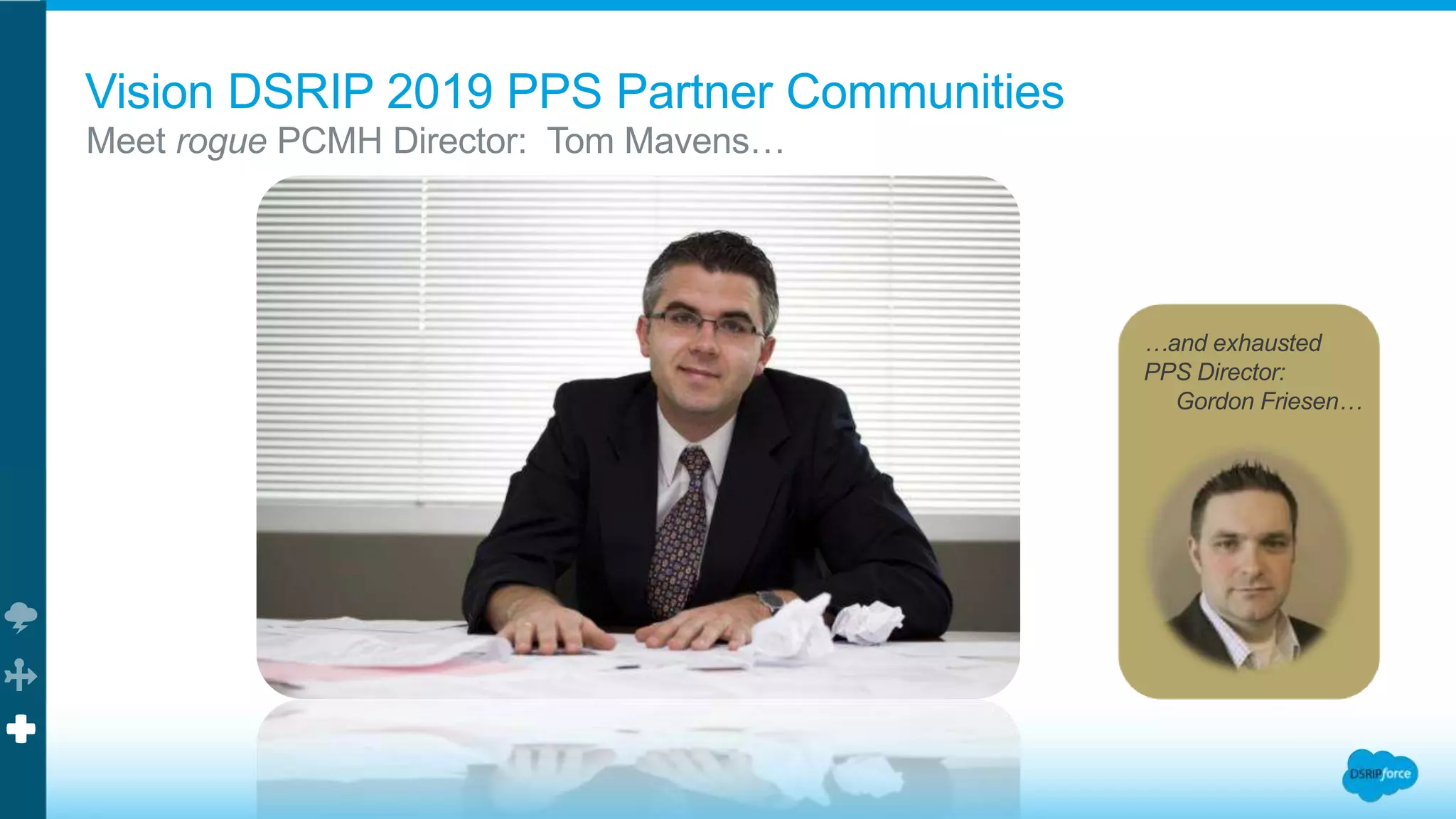 Meet rogue PCMH Director: Tom Mavens…
Vision DSRIP 2019 PPS Partner Communities
…and exhausted
PPS Director:
Gordon Friesen…
 