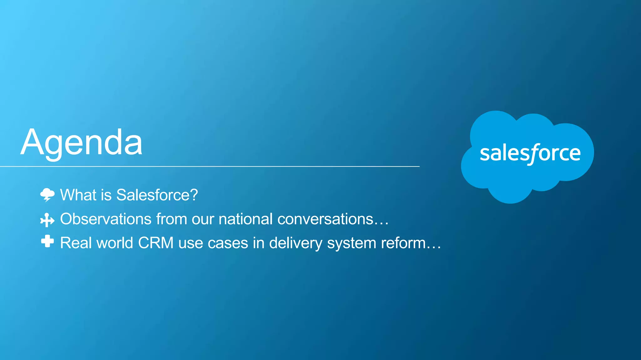 Agenda
What is Salesforce?
Observations from our national conversations…
Real world CRM use cases in delivery system reform…
 