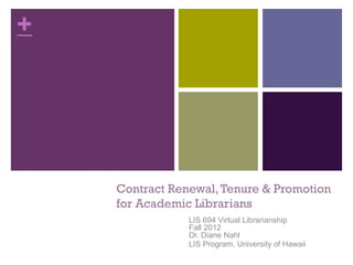 +




    E-Portfolios, Contract Renewal, Tenure
    & Promotion for Academic Librarians
                LIS 694 Virtual Librarianship
                Fall 2012
                Dr. Diane Nahl
                LIS Program, University of Hawaii
 