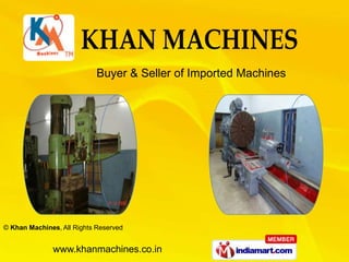 Buyer & Seller of Imported Machines




© Khan Machines, All Rights Reserved


              www.khanmachines.co.in
 