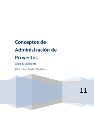 Conceptos de
Administración de
Proyectos
Gido & Clements
Alina Leticia Carrión Mendiola




                                 11
 