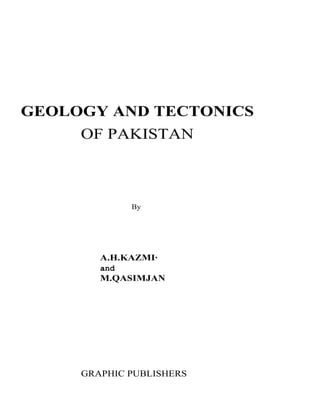 GEOLOGY AND TECTONICS
OF PAKISTAN

By

A.H.KAZMI·
and

M.QASIMJAN

GRAPHIC PUBLISHERS

 