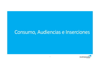Consumo, Audiencias e Inserciones
11
 