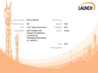 Part number: ITCSN-1500-48 Datasheets:
Manufacturer: 3M Weight: N/A
Title: 1 1/2" Black Heat Shrink Category: N/A
Description: HEAT SHRINK, FOR
3/0AWG TO 400MCM,
1.5INCH/0.50
EXPANDED/RECOVERED
I.D., 48INCH L
Genre: Power
Heci: N/A
Part Page URL:
 
