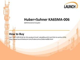 Huber+Suhner KA6SMA-006
6dB Directional Coupler
_______________________________________
How to Buy
Call: 1-877-878-9134 for this product Email: sales@launch3.net Click to send an RFQ:
http://www.launch3telecom.com/hubersuhner/ka6sma006.html
 