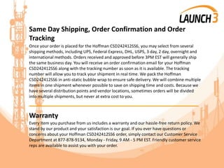 Same Day Shipping, Order Confirmation and Order
Tracking
Once your order is placed for the Hoffman CSD242412SS6, you may select from several
shipping methods, including UPS, Federal Express, DHL, USPS, 3 day, 2 day, overnight and
international methods. Orders received and approved before 3PM EST will generally ship
the same business day. You will receive an order confirmation email for your Hoffman
CSD242412SS6 along with the tracking number as soon as it is available. The tracking
number will allow you to track your shipment in real time. We pack the Hoffman
CSD242412SS6 in anti-static bubble wrap to ensure safe delivery. We will combine multiple
items in one shipment whenever possible to save on shipping time and costs. Because we
have several distribution points and vendor locations, sometimes orders will be divided
into multiple shipments, but never at extra cost to you.
_______________________________________
Warranty
Every item you purchase from us includes a warranty and our hassle-free return policy. We
stand by our product and your satisfaction is our goal. If you ever have questions or
concerns about your Hoffman CSD242412SS6 order, simply contact our Customer Service
Department at 877-878-9134, Monday - Friday, 9 AM - 5 PM EST. Friendly customer service
reps are available to assist you with your order.
 