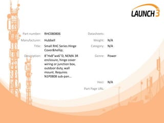 Part number: RHC080806 Datasheets:
Manufacturer: Hubbell Weight: N/A
Title: Small RHC Series Hinge
Cover&hellip;
Category: N/A
Description: 8''Hx8"wx6''D, NEMA 3R
enclosure, hinge cover
wiring or junction box,
outdoor duty, wall
mount. Requires
N1P0808 sub-pan...
Genre: Power
Heci: N/A
Part Page URL:
 