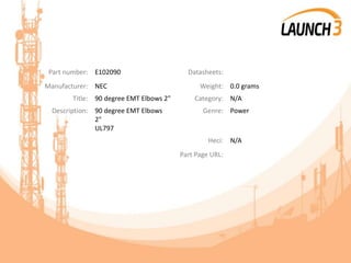 Part number: E102090 Datasheets:
Manufacturer: NEC Weight: 0.0 grams
Title: 90 degree EMT Elbows 2" Category: N/A
Description: 90 degree EMT Elbows
2"
UL797
Genre: Power
Heci: N/A
Part Page URL:
 