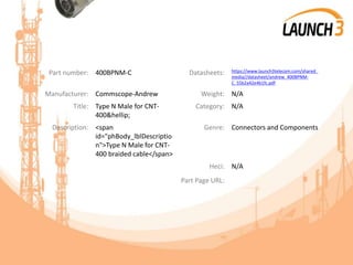 Part number: 400BPNM-C Datasheets: https://www.launch3telecom.com/shared_
media//datasheet/andrew_400BPNM-
C_55b2a42e4b1fc.pdf
Manufacturer: Commscope-Andrew Weight: N/A
Title: Type N Male for CNT-
400&hellip;
Category: N/A
Description: <span
id="phBody_lblDescriptio
n">Type N Male for CNT-
400 braided cable</span>
Genre: Connectors and Components
Heci: N/A
Part Page URL:
 