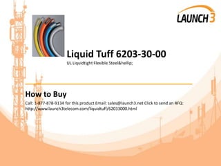 Liquid Tuff 6203-30-00
UL Liquidtight Flexible Steel&hellip;
_______________________________________
How to Buy
Call: 1-877-878-9134 for this product Email: sales@launch3.net Click to send an RFQ:
http://www.launch3telecom.com/liquidtuff/62033000.html
 