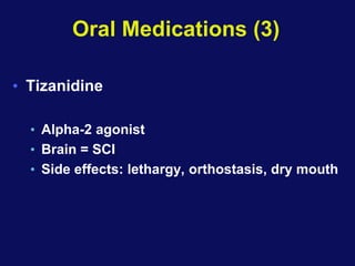 Oral Medications (3)
• Tizanidine
• Alpha-2 agonist
• Brain = SCI
• Side effects: lethargy, orthostasis, dry mouth
 