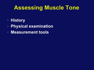 Assessing Muscle Tone
• History
• Physical examination
• Measurement tools
 