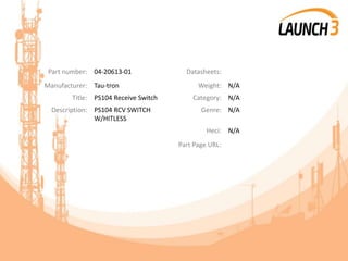 Part number: 04-20613-01 Datasheets:
Manufacturer: Tau-tron Weight: N/A
Title: PS104 Receive Switch Category: N/A
Description: PS104 RCV SWITCH
W/HITLESS
Genre: N/A
Heci: N/A
Part Page URL:
 