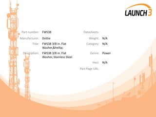 Part number: FWS38 Datasheets:
Manufacturer: Dottie Weight: N/A
Title: FWS38 3/8 in. Flat
Washer,&hellip;
Category: N/A
Description: FWS38 3/8 in. Flat
Washer, Stainless Steel
Genre: Power
Heci: N/A
Part Page URL:
 