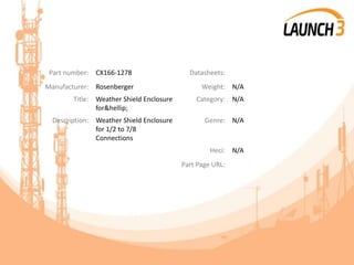 Part number: CX166-1278 Datasheets:
Manufacturer: Rosenberger Weight: N/A
Title: Weather Shield Enclosure
for&hellip;
Category: N/A
Description: Weather Shield Enclosure
for 1/2 to 7/8
Connections
Genre: N/A
Heci: N/A
Part Page URL:
 