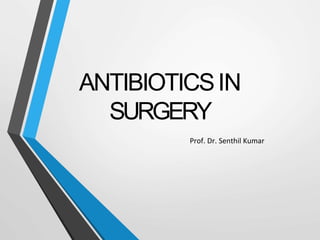 ANTIBIOTICSIN
SURGERY
Prof. Dr. Senthil Kumar
 