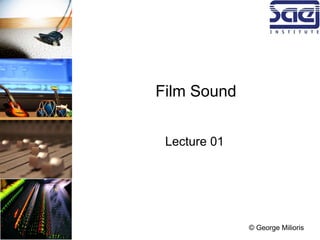 Film Sound
Lecture 01
© George Milioris
 