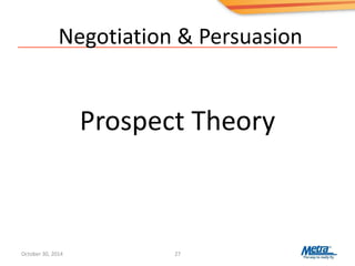 Negotiation & Persuasion
Prospect Theory
27October 30, 2014
 