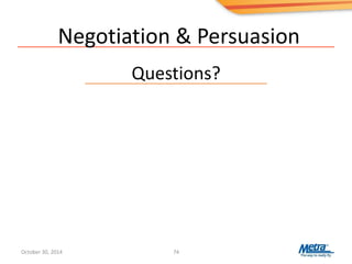 Negotiation & Persuasion
Questions?
)
74October 30, 2014
 