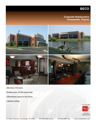 Site area: 2.03 acres
Building area: 25,000 square feet
Offices/lease space on two floors
Lakefront setting
BECO
Corporate Headquarters
Chesapeake, Virginia
111 East Travis St., La Grange, TX 78945 • 979.968.8888 phone • 979.968.8887 fax • www.cutrightallen.com
 