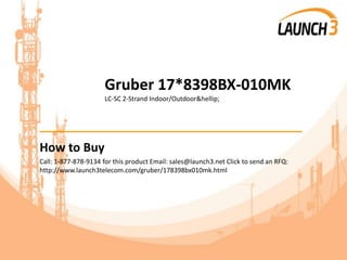 Gruber 17*8398BX-010MK
LC-SC 2-Strand Indoor/Outdoor&hellip;
_______________________________________
How to Buy
Call: 1-877-878-9134 for this product Email: sales@launch3.net Click to send an RFQ:
http://www.launch3telecom.com/gruber/178398bx010mk.html
 