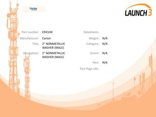 Part number: E943JW Datasheets:
Manufacturer: Carlon Weight: N/A
Title: 2" NONMETALLIC
WASHER (MALE)
Category: N/A
Description: 2" NONMETALLIC
WASHER (MALE)
Genre: N/A
Heci: N/A
Part Page URL:
 