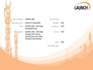 Part number: 228481-004 Datasheets:
Manufacturer: HEWLETT PACKARD Weight: N/A
Title: 228481-004 - 40A High
Voltage&hellip;
Category: N/A
Description: 228481-004 - 40A High
Voltage PDU Power
Distribution Unit (200-
240VAC/ Worldwide)
Genre: N/A
Heci: N/A
Part Page URL:
 