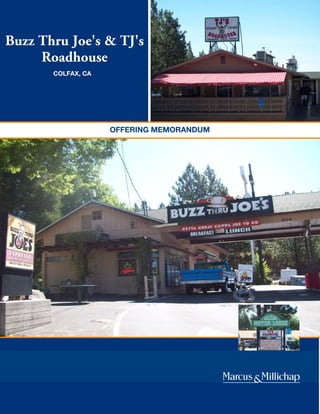Buzz Thru Joe's & TJ's 
Roadhouse 
COLFAX, CA 
OFFERING MEMORANDUM 
 